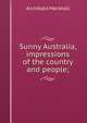 Sunny Australia, impressions of the country and people;, Marshall, Archibald, 1866-1934 