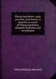 Flying machines: past, present, and future. A popular account of flying machines, dirigible balloons and aeroplanes, Alfred William Marshall 