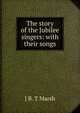 The story of the Jubilee singers: with their songs, J B. T Marsh 