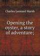 Opening the oyster, a story of adventure;, Charles Leonard Marsh 