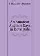 An Amateur Angler's Days in Dove Dale, E 1825-1914 Marston 
