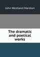 The dramatic and poetical works, John Westland Marston 