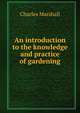 An introduction to the knowledge and practice of gardening, Charles Marshall 