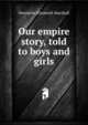Our empire story, told to boys and girls, Henrietta Elizabeth Marshall 