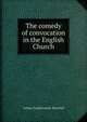 The comedy of convocation in the English Church, Arthur Featherstone Marshall 