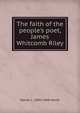 The faith of the people's poet, James Whitcomb Riley, Daniel L. 1880-1968 Marsh 