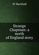 Strange Chapman: a north of England story, W Marshall 