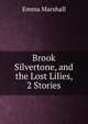 Brook Silvertone, and the Lost Lilies, 2 Stories, Emma Marshall 