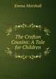 The Crofton Cousins: A Tale for Children, Emma Marshall 