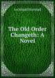The Old Order Changeth: A Novel, Marshall, Archibald, 1866-1934 