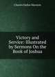 Victory and Service: Illustrated by Sermons On the Book of Joshua, Charles Dallas Marston 