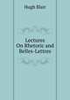 Lectures On Rhetoric and Belles-Lettres, Blair, Hugh 