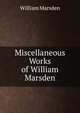 Miscellaneous Works of William Marsden, William Marsden 