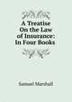 A Treatise On the Law of Insurance: In Four Books ., Samuel Marshall 