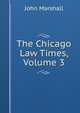 The Chicago Law Times, Volume 3, John Marshall 