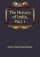 The History of India, Part 1, John Clark Marshman 