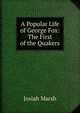A Popular Life of George Fox: The First of the Quakers, Josiah Marsh 