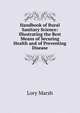 Handbook of Rural Sanitary Science: Illustrating the Best Means of Securing Health and of Preventing Disease, Lory Marsh 