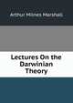 Lectures On the Darwinian Theory, Arthur Milnes Marshall 