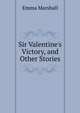 Sir Valentine's Victory, and Other Stories, Emma Marshall 