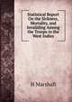 Statistical Report On the Sickness, Mortality, and Invaliding Among the Troops in the West Indies, H Marshall 