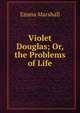 Violet Douglas; Or, the Problems of Life, Emma Marshall 