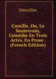 Camille, Ou, Le Souterrain, Comedie En Trois Actes, En Prose . (French Edition), Marsollier 