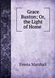 Grace Buxton; Or, the Light of Home ., Emma Marshall 