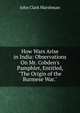 How Wars Arise in India: Observations On Mr. Cobden's Pamphlet, Entitled, "The Origin of the Burmese War.", John Clark Marshman 