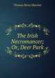 The Irish Necromancer; Or, Deer Park, Thomas Henry Marshal 