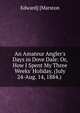 An Amateur Angler's Days in Dove Dale: Or, How I Spent My Three Weeks' Holiday. (July 24-Aug. 14, 1884.) ., Edward] [Marston 