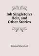 Job Singleton's Heir, and Other Stories, Emma Marshall 