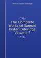 The Complete Works of Samuel Taylor Coleridge, Volume 7, Samuel Taylor Coleridge 