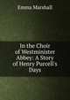 In the Choir of Westminister Abbey: A Story of Henry Purcell's Days, Emma Marshall 