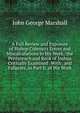 A Full Review and Exposure of Bishop Colenso's Errors and Miscalculations in His Work, 'the Pentateuch and Book of Joshua Critically Examined'. With . and Fallacies, in Part Ii. of His Work, John George Marshall 