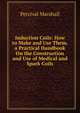 Induction Coils: How to Make and Use Them. a Practical Handbook On the Construction and Use of Medical and Spark Coils, Percival Marshall 