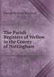 The Parish Registers of Wellow in the County of Nottingham, George William Marshall 