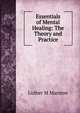 Essentials of Mental Healing: The Theory and Practice, Luther M Marston 