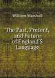 The Past, Present, and Future of England'S Language, William Marshall 