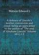 A defence of Lincoln's mother, conversion and creed: being an open letter to the author of "The soul of Abraham Lincoln" Volume ed.2, c.2, Watson Edward L 