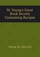 M. Young's Great Book Secrets Containing Recipes, Young M. (Martin) 