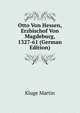 Otto Von Hessen, Erzbischof Von Magdeburg, 1327-61 (German Edition), Kluge Martin 