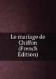 Le mariage de Chiffon (French Edition), 