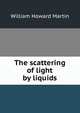 The scattering of light by liquids, William Howard Martin 