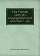 The French verb; its conjugation and idiomatic use, Charles Fletcher Martin 