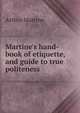 Martine's hand-book of etiquette, and guide to true politeness, Arthur Martine 