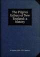 The Pilgrim fathers of New England: a history, W Carlos 1841-1917 Martyn 