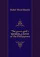 The green god's pavilion, a novel of the Philippines, Mabel Wood Martin 