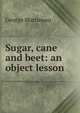 Sugar, cane and beet: an object lesson, George Martineau 