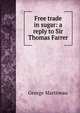 Free trade in sugar: a reply to Sir Thomas Farrer, George Martineau 